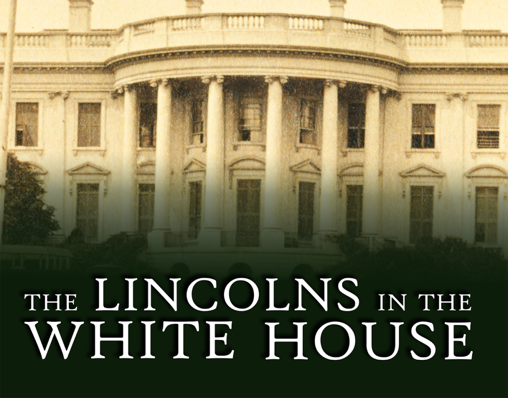 Photograph of the White House. Overlaid text reads: The Lincolns in the White House.